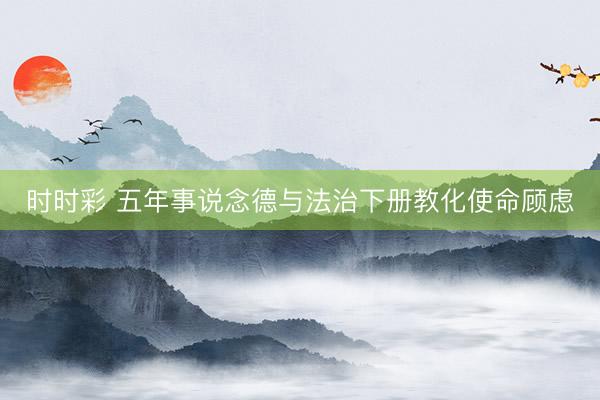 时时彩 五年事说念德与法治下册教化使命顾虑